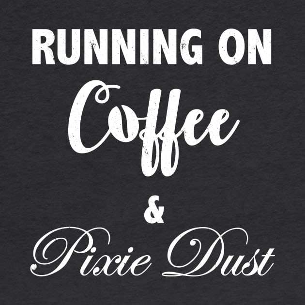 Funny Running on Coffee and Pixie Dust T Shirt for Women by KevinWillms1
